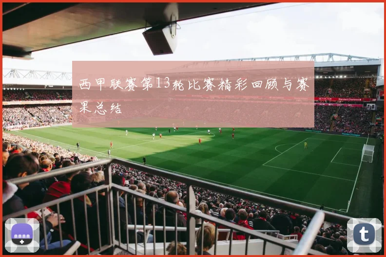 西甲联赛第13轮比赛精彩回顾与赛果总结